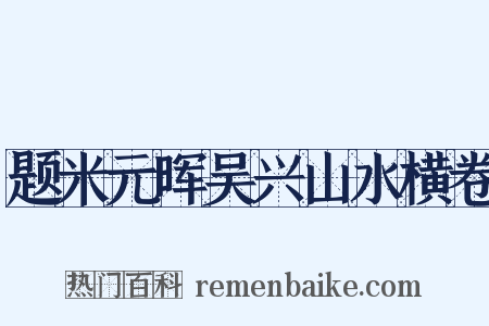 题米元晖吴兴山水横卷是什么意思的图片